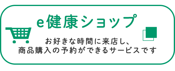 e健康ショップ　お好きな時間に来店し、商品購入の予約ができるサービスです